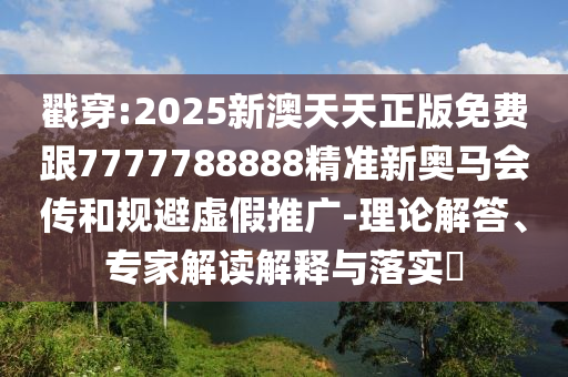 謹(jǐn)防:2025新澳期期期與新澳門與香港期期準(zhǔn)免費(fèi)期期準(zhǔn),警惕虛假的假?gòu)V告云-行業(yè)釋義、專家解讀解釋與落實(shí)?