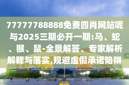 2025澳門與香港管家婆100%精準資料大全技術釋義、專家解析解釋與落實,小心虛假的幌子