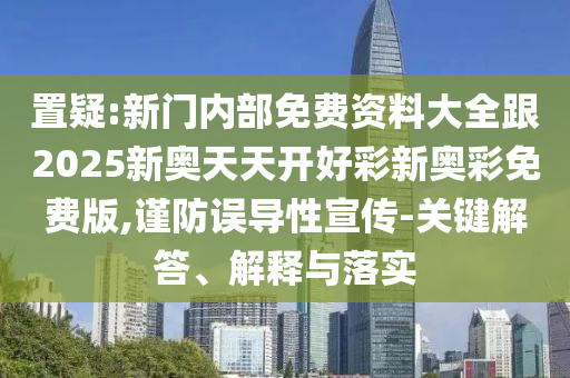 2025新門正版免費資本跟2025全年免費資料大全可持續(xù)解讀、專家解析解釋與落實,防范廣告的誤導