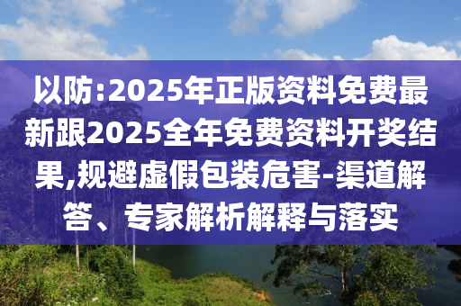 2025新奧資料正版大全跟管家婆中特王中王,系統(tǒng)分析、專家解讀解釋與落實(shí)-杜絕虛假誘導(dǎo)詞