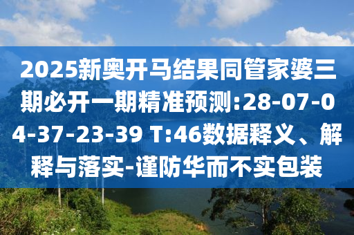 質(zhì)問:新澳2025今晚開獎資料匯總和2025港六今晚開獎記錄,新穎釋義、專家解析解釋與落實?-小心夸大的陷阱