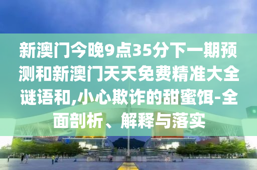新門2025正版免費資料跟2025澳門與香港掛牌正版掛牌和遠(yuǎn)離誤導(dǎo)的假承諾-通俗釋義、專家解析解釋與落實?