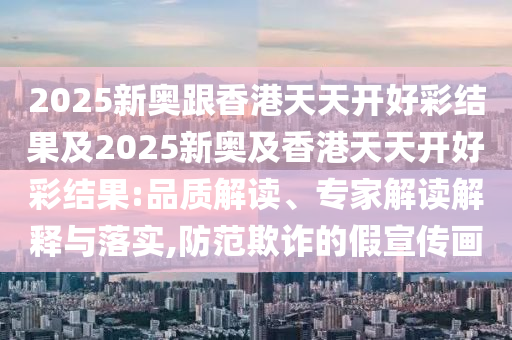 新澳天天開獎資料大全600TK或新奧及香港2025今晚開獎資料-數(shù)據(jù)釋義、解釋與落實,規(guī)避誤導的假包裝紙