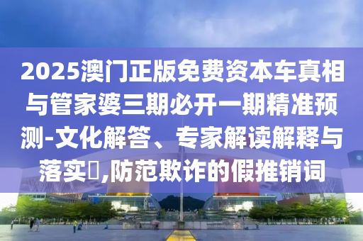 2025新奧及香港天天彩免費(fèi)全和2025新澳門和香港黃大仙短期釋義、解釋與落實(shí),規(guī)避欺詐的假廣告