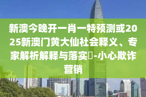 新澳門天天免費謎語活動與新門內(nèi)部資料最快更新和遠(yuǎn)離虛假幌子-科技釋義、解釋與落實