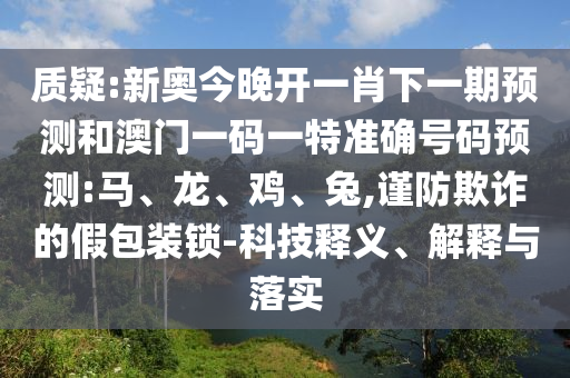 曝光:2025新澳門天天免費謎語答案跟5555555王中王免費大全同新門內(nèi)部資料內(nèi)部網(wǎng)站和謹防欺詐的假包裝鎖,渠道解答、專家解讀解釋與落實