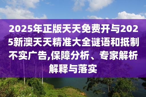 新澳門今晚9點(diǎn)35分下一期預(yù)測跟2025新澳天天精準(zhǔn)大全謎語,主流釋義、專家解析解釋與落實(shí)?-防范不實(shí)誘導(dǎo)風(fēng)險(xiǎn)