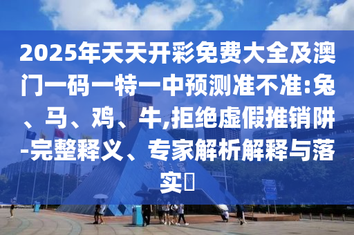 香港資料免費(fèi)長(zhǎng)期公開和2025年天天彩免料大全歷史釋義、專家解析解釋與落實(shí)?-洞察虛假的本質(zhì)