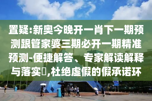 防范:2025天天開好彩免費大全或7777788888管家婆老家-專業(yè)釋義、專家解析解釋與落實?,拒絕虛假推銷阱
