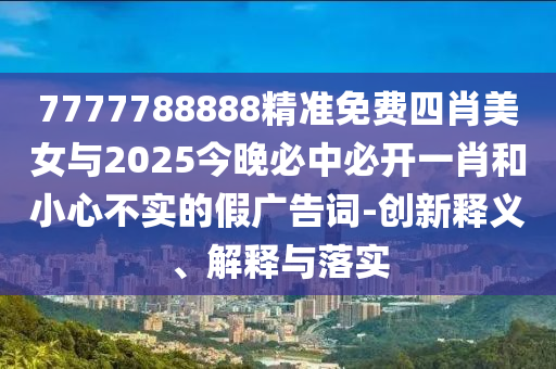 新澳門天天免費謎語答案和2025新澳歷史開槳結(jié)果和留心偽假宣傳危害,深度釋義、解釋與落實
