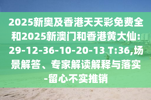 2025新澳天天彩免費(fèi)粒303和2025新奧天天開好彩新奧同2025新澳歷史記錄查詢結(jié)果:28-06-42-15-48-37 T:36整合釋義、專家解析解釋與落實(shí)?-小心虛假的偽推廣