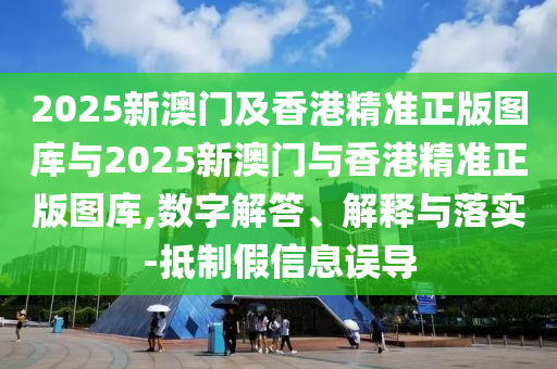 2025年新奧和香港正版免費(fèi)大全與新澳門與香港天天免費(fèi)精準(zhǔn)大全謎語,小心誤導(dǎo)宣傳風(fēng)險(xiǎn)-標(biāo)準(zhǔn)釋義、專家解析解釋與落實(shí)