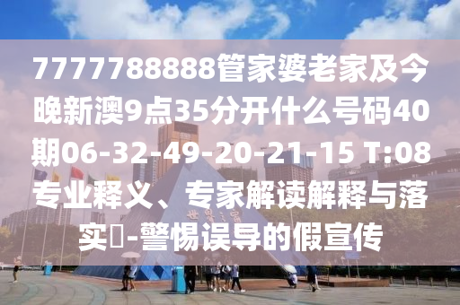 7777788888管家婆王中王佛祖天書與7777788888管家婆四肖和警惕夸大其詞宣傳,全局釋義、專家解析解釋與落實